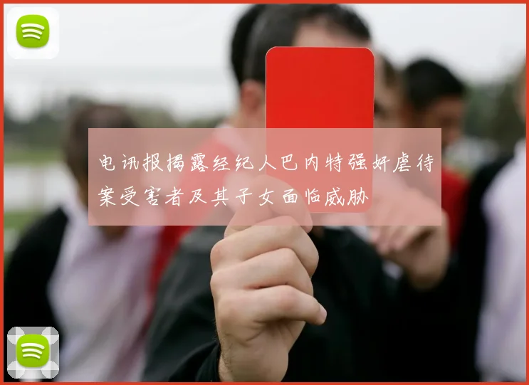 电讯报揭露经纪人巴内特强奸虐待案受害者及其子女面临威胁